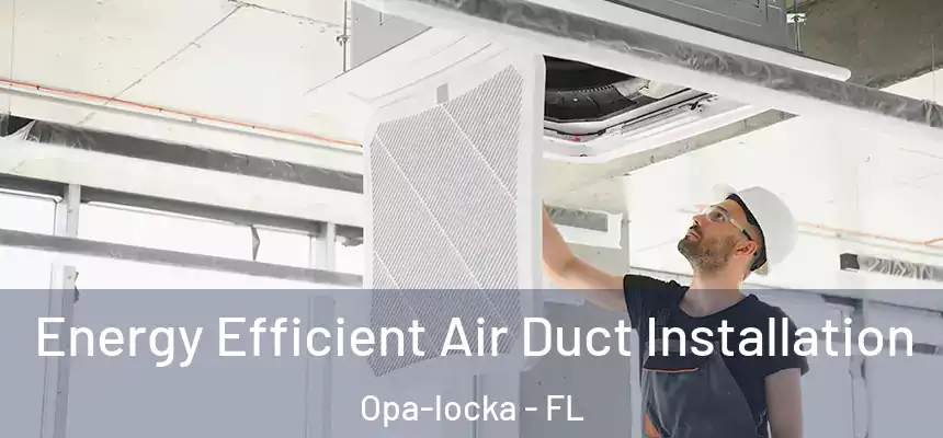  Energy Efficient Air Duct Installation Opa-locka - FL